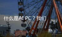 什么是AI PC？我们该如何认识AI PC